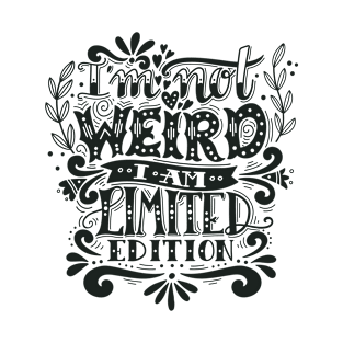 I'm not weird, I am limited edition. T-Shirt