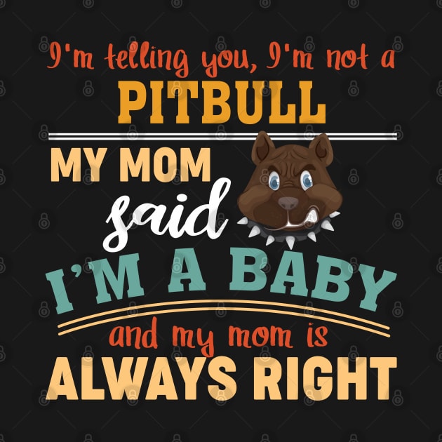 I'm telling you I'm not a Pit Bull My mom said I'm a Baby and my mom is always right by vip.pro123