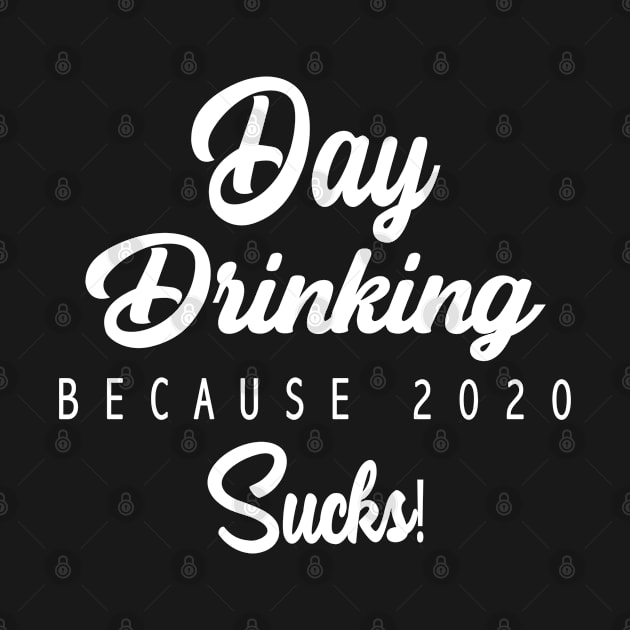 Day Drinking because 2020 Sucks Quote by Saymen Design