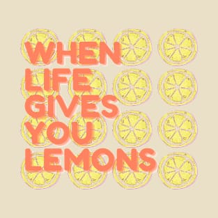 when life gives you lemons T-Shirt