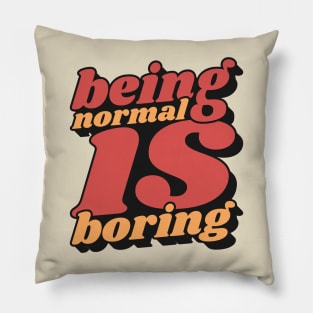 Being Normal Is Boring Pillow