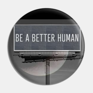 Be a Better Human Billboard Pin