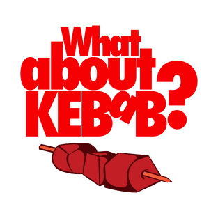 What About Kebab? Skewered Meat T-Shirt