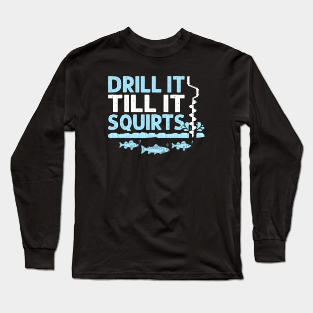 Drill It Till It Squirts Funny Winter Ice Fishing Drill Auger Quote Long Sleeve T-Shirt