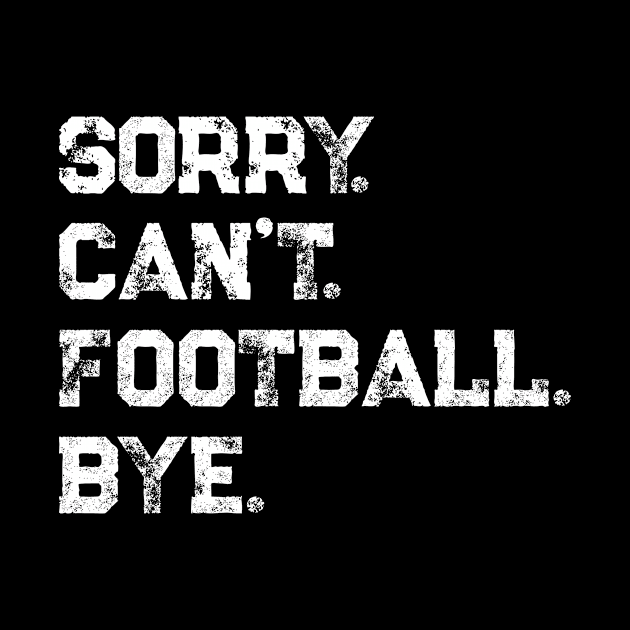 Sorry. Can't. Football. Bye. by PerttyShirty