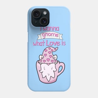 I wanna gnome what love is Phone Case