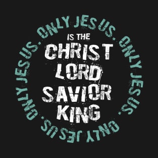 Only Jesus. Christ.Lord.Savior.King T-Shirt