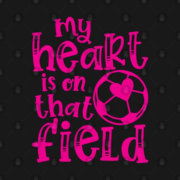 My Heart Is On That Field Soccer Mom by GlimmerDesigns