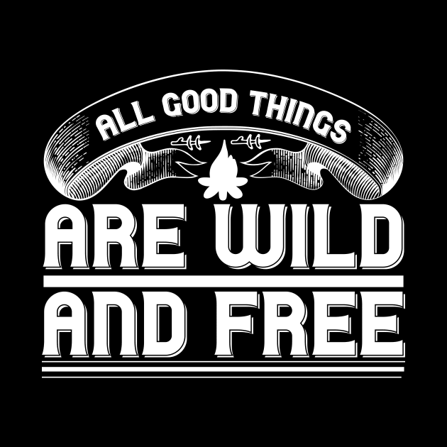 All good things are wild and free T Shirt For Women Men by QueenTees