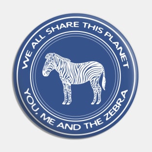 We All Share This Planet - You, Me and the Zebra - meaningful design Pin