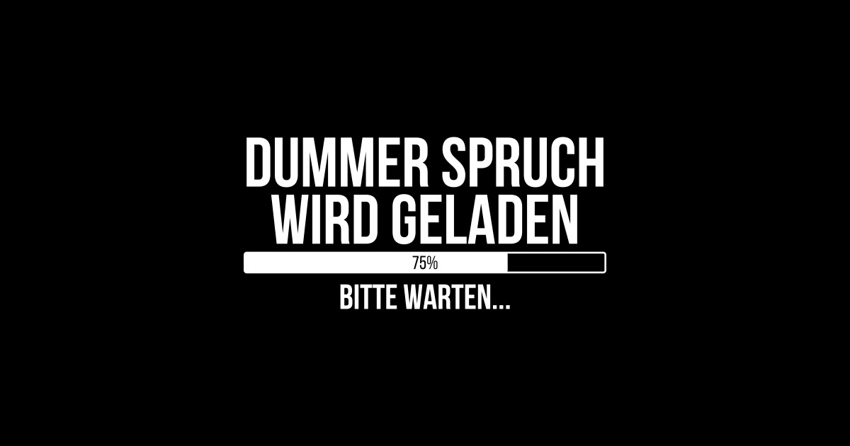 Dummer Spruch wird geladen Bitte warten Dummer Spruch Wird Geladen