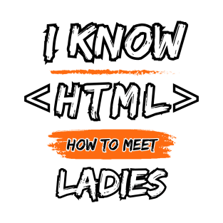 I Know HTML How To Meet Ladies T-Shirt