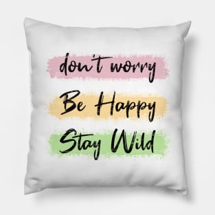 Don't worry, be happy, stay wild Pillow