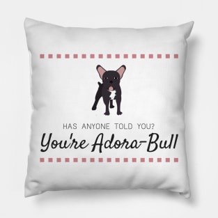 Has Anyone Told You? You're Adora-Bull Pillow