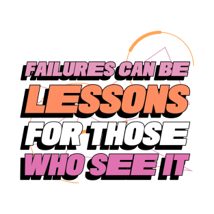 Failures can be Lessons For Those who Learn From It T-Shirt