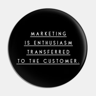 Marketing is Enthusiasm Transferred to the Customer Pin