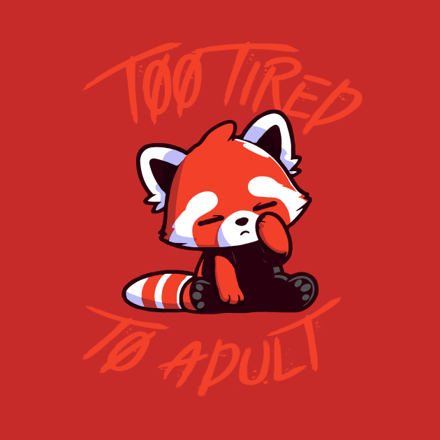 Too Tired To Adult - Tired Kawaii Red Panda Cute by TeeHeeFun