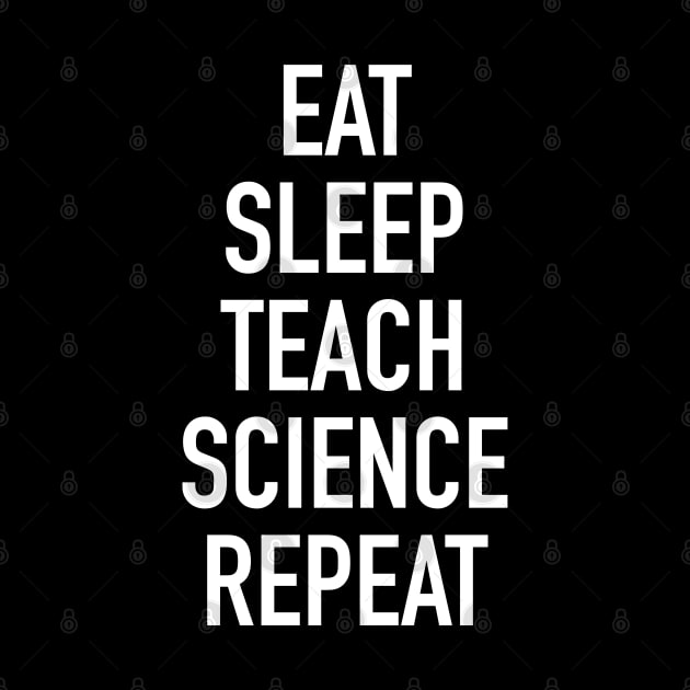 Eat Sleep Teach Science Repeat - Funny Teacher of Science Saying by isstgeschichte