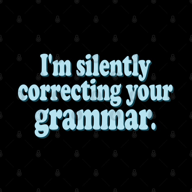 I'm Silently Correcting Your Grammar by robotface