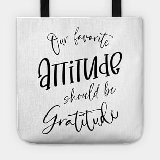 Our favorite attitude should be gratitude, Change Your Life Tote