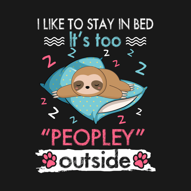 I Like To Stay In Bed It_s Too Peopley Outside Funny Sloth by suttonouz9