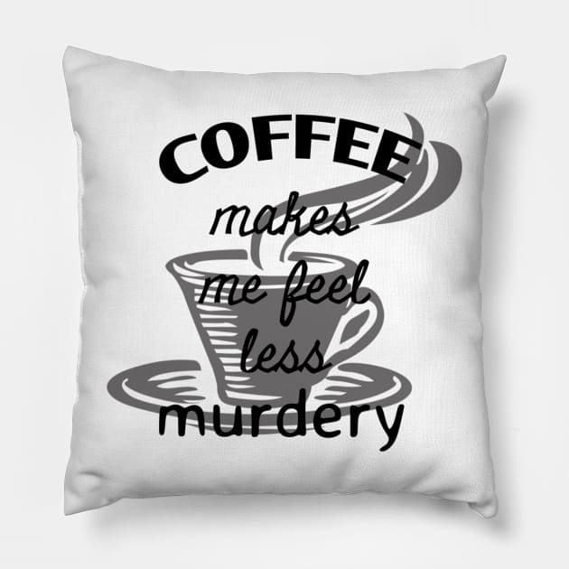 Coffee makes me feel less murdery Pillow by Pipa's design