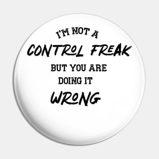 I AM NOT A CONTROL FREAK BUT YOU ARE DOING IIT WRONG Pin