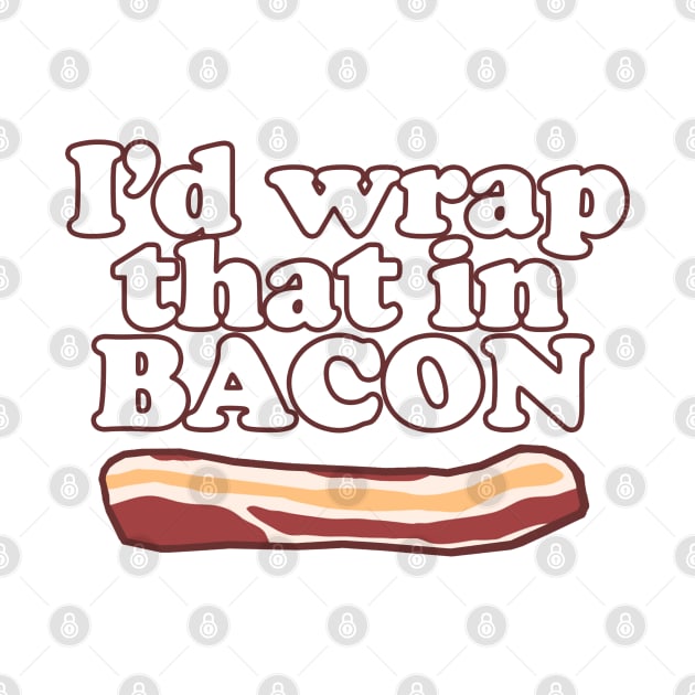 Funny - I'd wrap that in bacon! by robotface