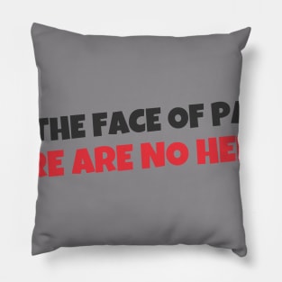 Quote - "In the face of pain there are no heroes" Pillow