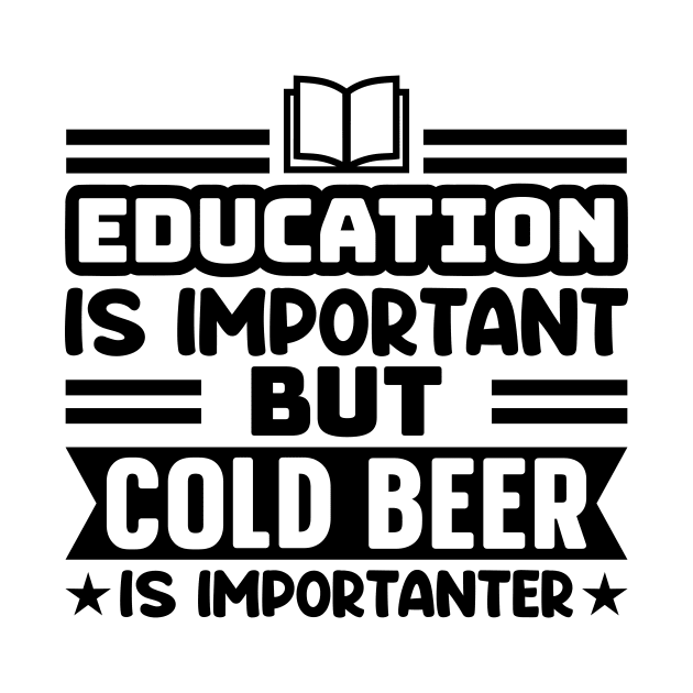 Education is important, but cold beer is importanter by colorsplash