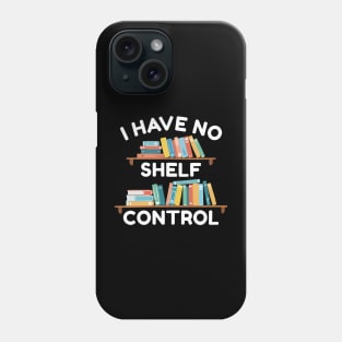 I Have No Shelf Control Phone Case