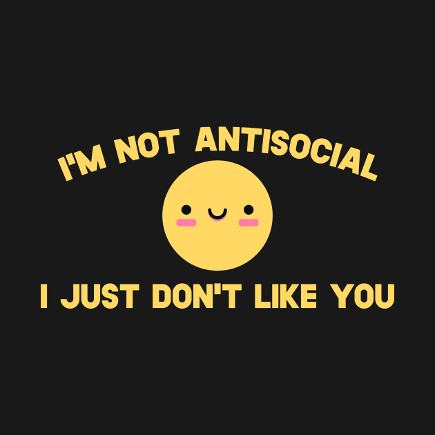 I'm Not Antisocial I Just Don't Like You by SusurrationStudio