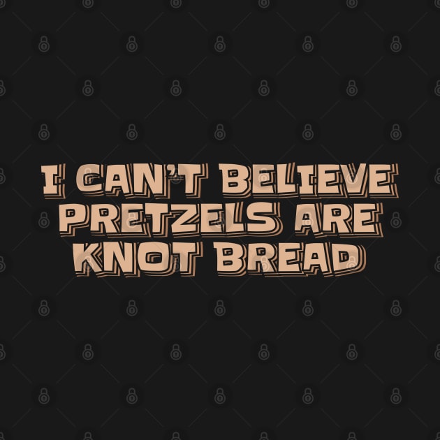 I Can't Believe Pretzels are Knot Bread by ardp13