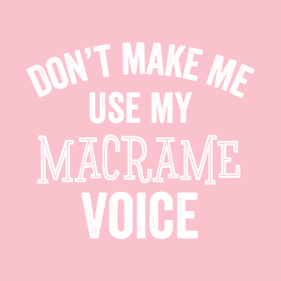 Funny Macrame Gift Voice Sarcastic Silly Crafting Crafter T-Shirt