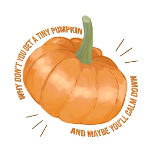 why dont you get a tiny pumpkin T-Shirt