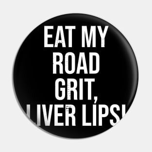 Eat My Road Grit, Liver Lips! Pin
