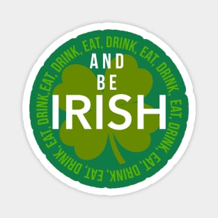 EAT, DRINK, AND BE IRISH Magnet