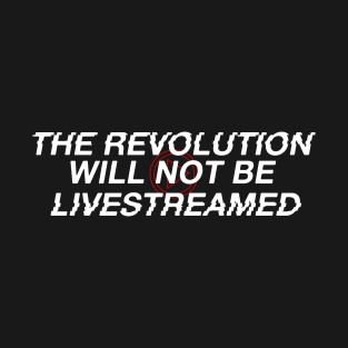 The Revolution Will Not Be Livestreamed T-Shirt