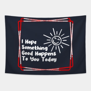 I hope something good happens to you today Tapestry