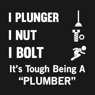 I Screw I Nut I Bolt It's Tough Being A Plumber T-Shirt