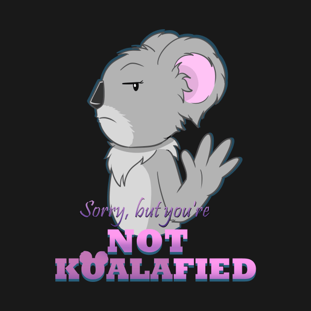 Sorry but you're not Koalafied shirt by daywears