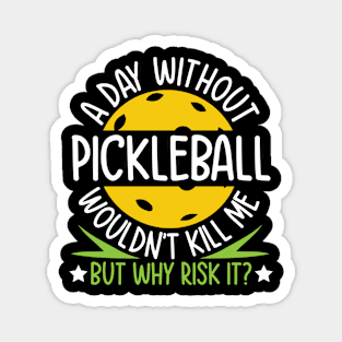 A Day Without Pickleball Wouldn't Kill Me But Why Risk It Magnet