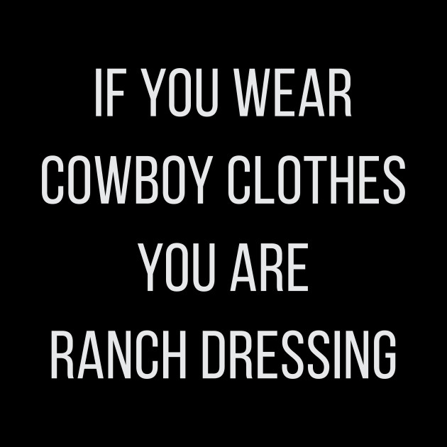 If You Wear Cowboy Clothes You Are Ranch Dressing - Dad - Phone Case