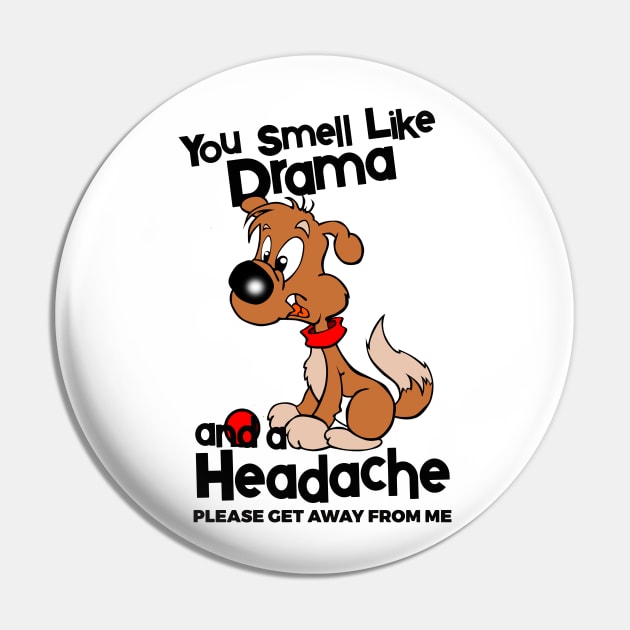 You Smell Like Drama And A Headache Please Get Away From Me Pin by YouthfulGeezer