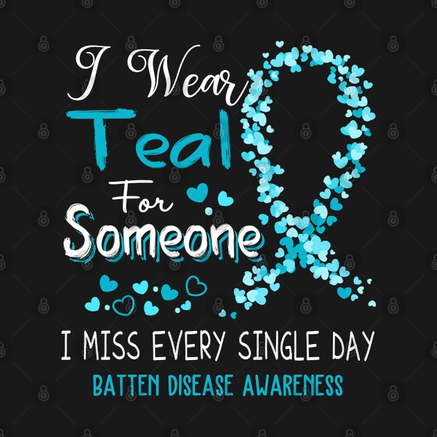 I Wear Teal For Someone I Miss Every Single Day Batten Disease Awareness Support Batten Disease Warrior Gifts by ThePassion99