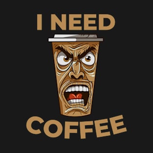 I Need Coffee angry coffee mug T-Shirt