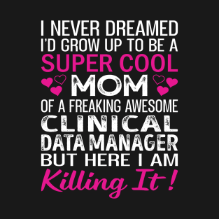 Super Cool Mom Of A Freaking Awesome Clinical Data Manager T-Shirt
