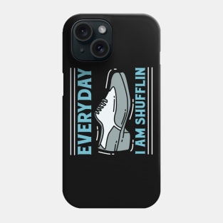 Everyday I Am Shufflin Phone Case