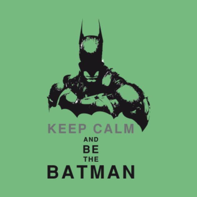 Keep Calm And Be The Batman