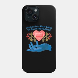 Sometimes For A Wound To Heal You Have To Stop Touching It Phone Case